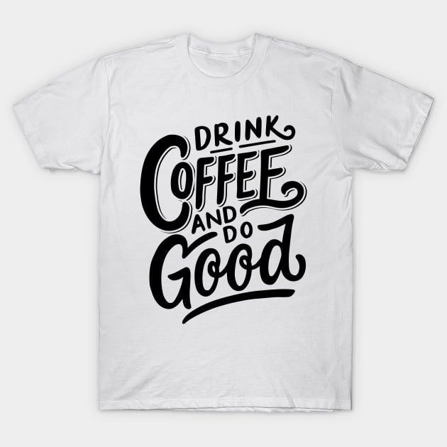 Drink Coffee And Do Good T-Shirt by busines_night